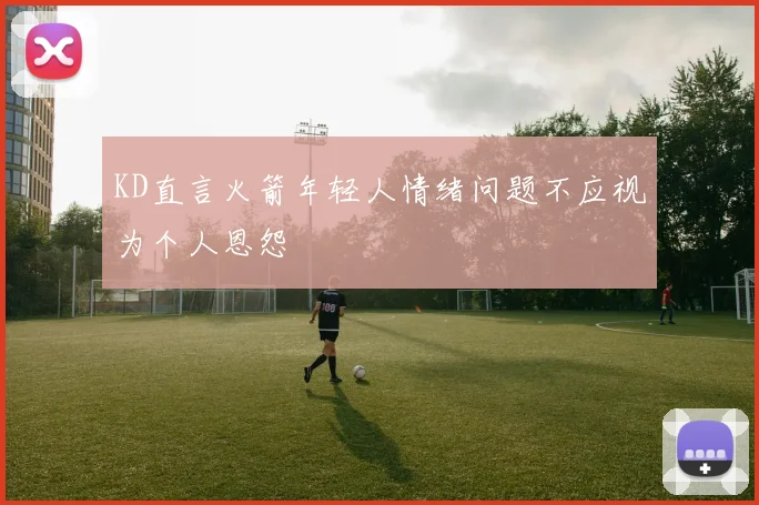 KD直言火箭年轻人情绪问题不应视为个人恩怨