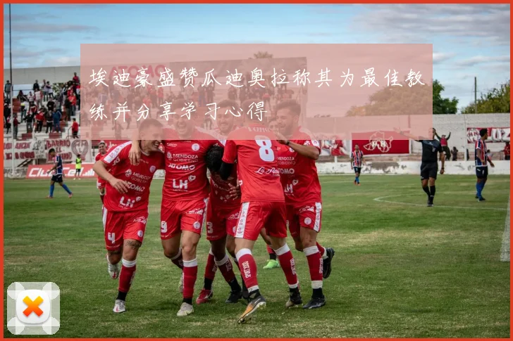 埃迪豪盛赞瓜迪奥拉称其为最佳教练并分享学习心得
