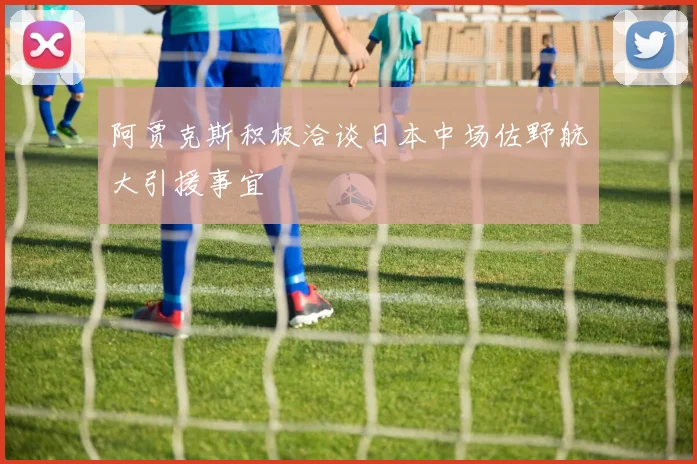 阿贾克斯积极洽谈日本中场佐野航大引援事宜